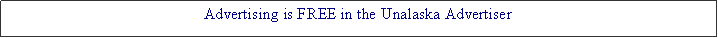 Text Box: Advertising is FREE in the Unalaska Advertiser