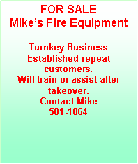 Text Box: FOR SALEMike’s Fire EquipmentTurnkey BusinessEstablished repeat customers.Will train or assist after takeover.Contact Mike581-1864